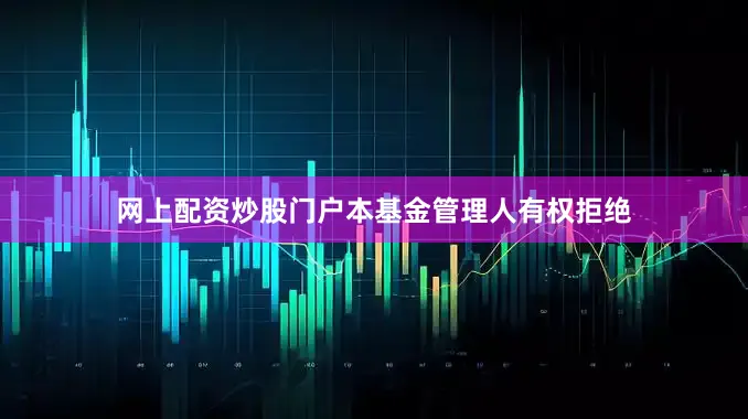 网上配资炒股门户本基金管理人有权拒绝
