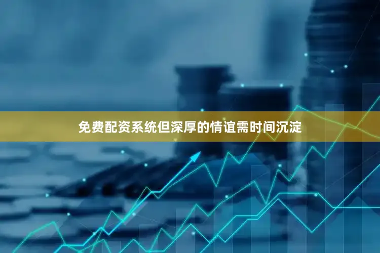 免费配资系统但深厚的情谊需时间沉淀